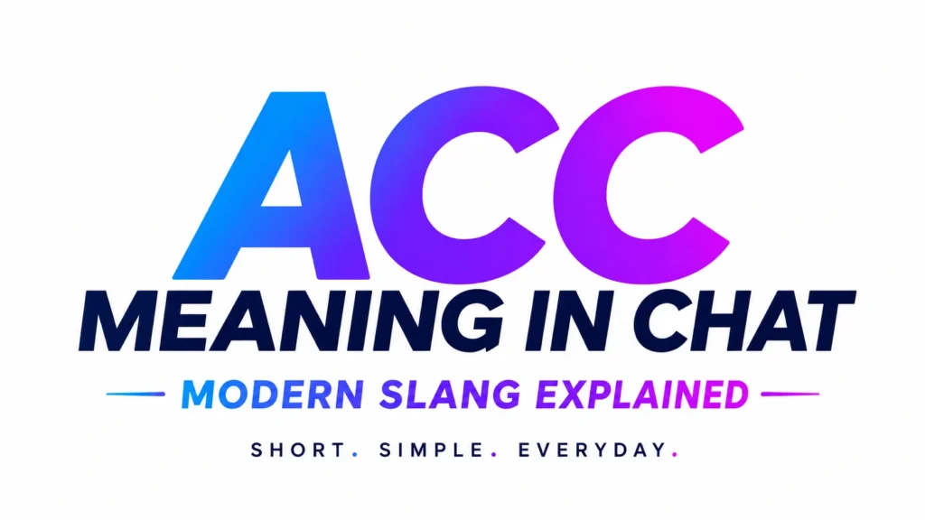 “Bold digital banner with the text ‘ACC Meaning in Chat’ in large blue and purple gradient letters, followed by ‘Modern Slang Explained’ and the tagline ‘Short. Simple. Everyday.’ on a clean light gray background.”