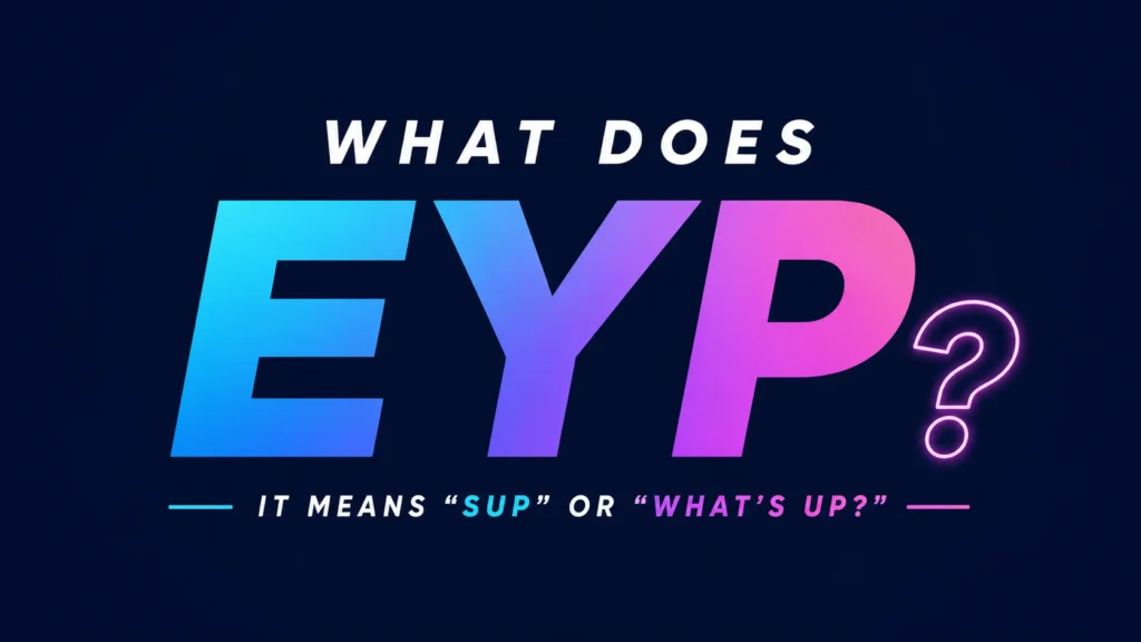 What Does EYP Mean? Meaning Behind This Popular Online Slang