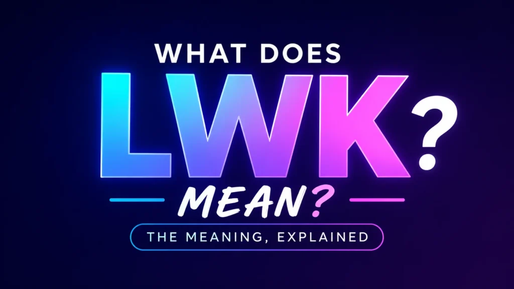 What Does LWK Mean? Behind This Popular Text Slang