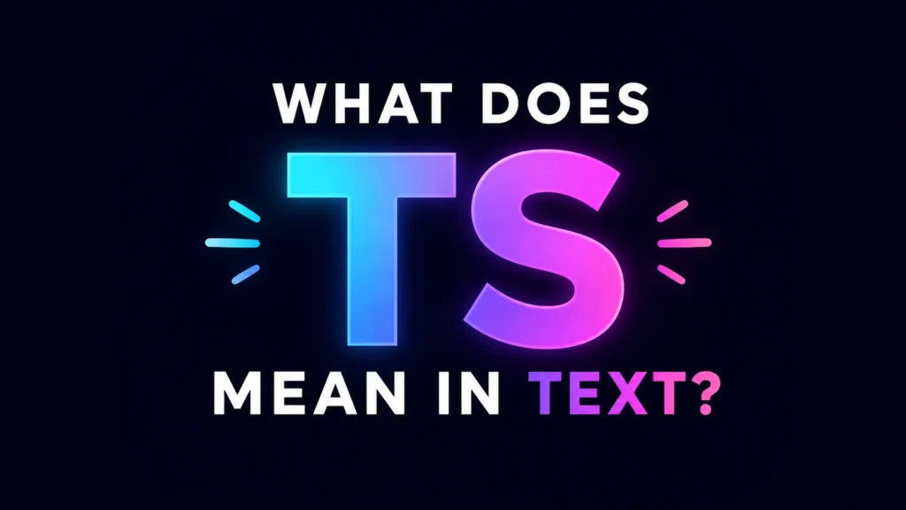 What Does TS Mean in Text? The Mean Behind This Popular Slang