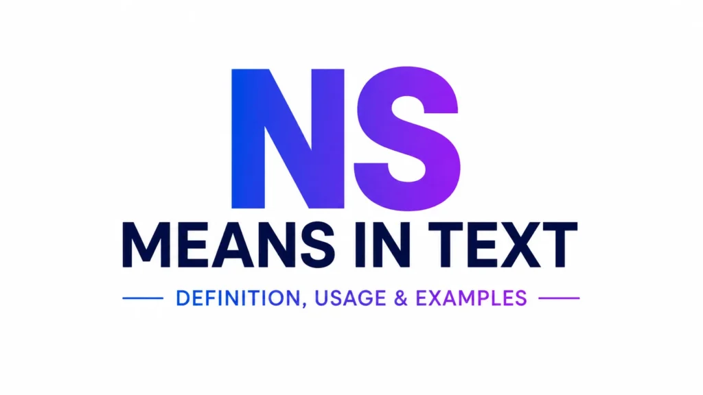 Minimalist 16:9 digital banner featuring the centered text “What Does NS Mean in Text” in large, bold, modern typography. Clean white background with subtle blue and purple gradient accents, creating a professional, educational, and contemporary look suitable for a website header or blog post about text slang and online communication.