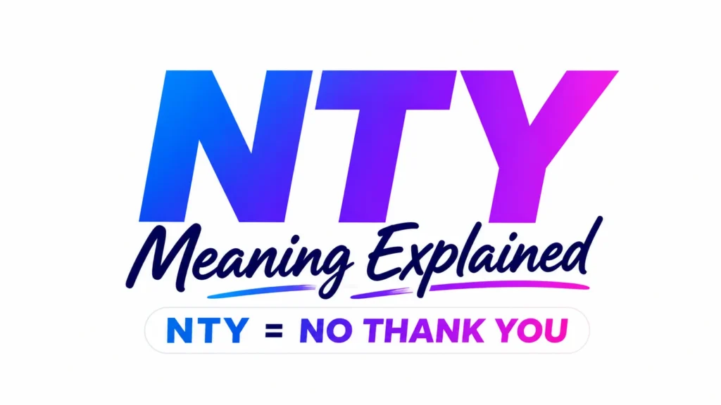 Minimalist 16:9 digital banner featuring the text “NTY” in large bold gradient lettering centered on a clean white background. Below it, the phrase “Meaning Explained” appears in an elegant script font, followed by “NTY = NO THANK YOU” in a modern gradient style. The design is sleek, professional, and optimized for a website header or educational blog post about text slang.