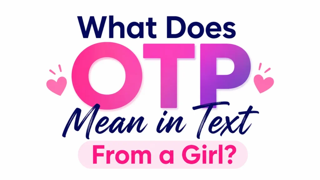 Typography-style banner with the text “What Does OTP Mean in Text From a Girl?” centered on a light gray background. The word “OTP” appears in large pink-to-purple gradient letters, with decorative pink heart icons on both sides. The remaining text is displayed in dark blue, combining bold and script-style fonts for a modern, social media-inspired design.
