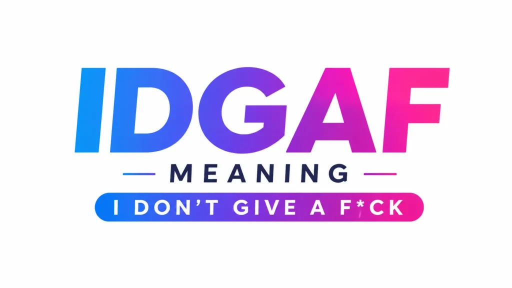 IDGAF Meaning: Text, Social Media and Everyday Conversation