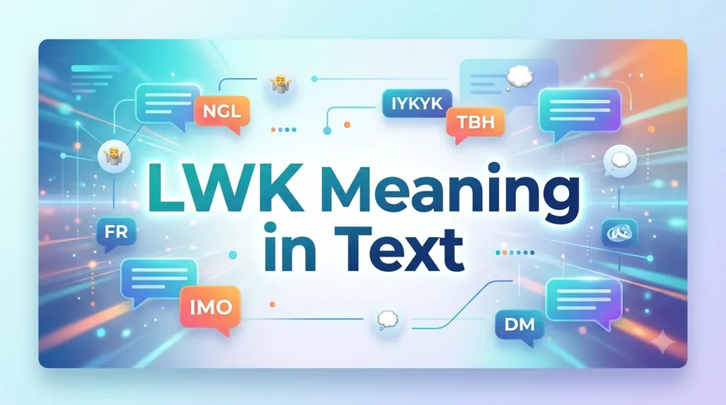 LWK Meaning in Text: Guide to Decoding Modern Internet Slang